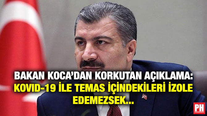 BAKAN KOCA’DAN KORKUTAN AÇIKLAMA: KOVID-19 İLE TEMAS İÇİNDEKİLERİ İZOLE EDEMEZSEK…
