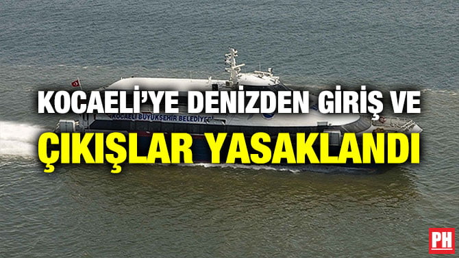 KOCAELİ’YE DENİZDEN GİRİŞ VE ÇIKIŞLAR YASAKLANDI
