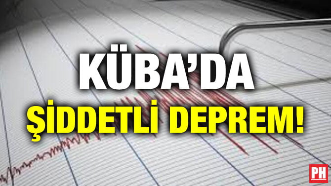 KÜBA’DA ŞİDDETLİ DEPREM!