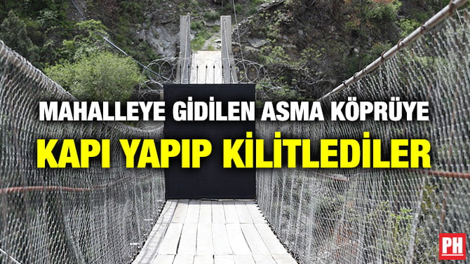 MAHALLEYE GİDİLEN ASMA KÖPRÜYE KAPI YAPIP KİLİTLEDİLER
