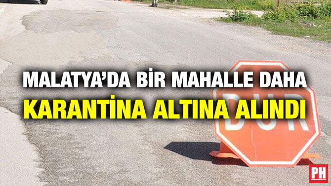 MALATYA’DA BİR MAHALLE DAHA KARANTİNA ALTINA ALINDI