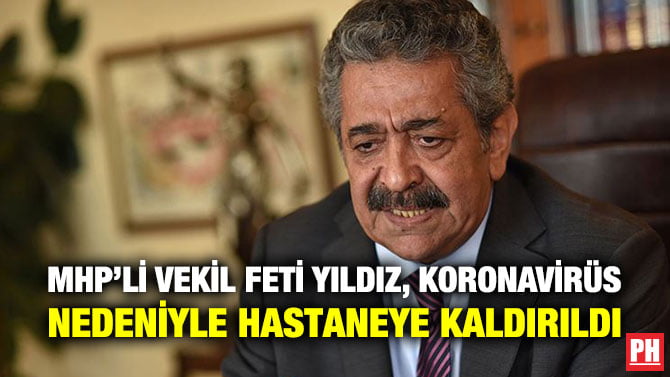 MHP’Lİ VEKİL FETİ YILDIZ, KORONAVİRÜS NEDENİYLE HASTANEYE KALDIRILDI
