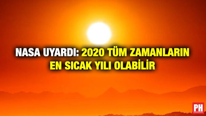 NASA UYARDI: 2020 TÜM ZAMANLARIN EN SICAK YILI OLABİLİR