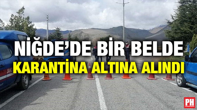 NİĞDE’DE BİR BELDE KARANTİNA ALTINA ALINDI