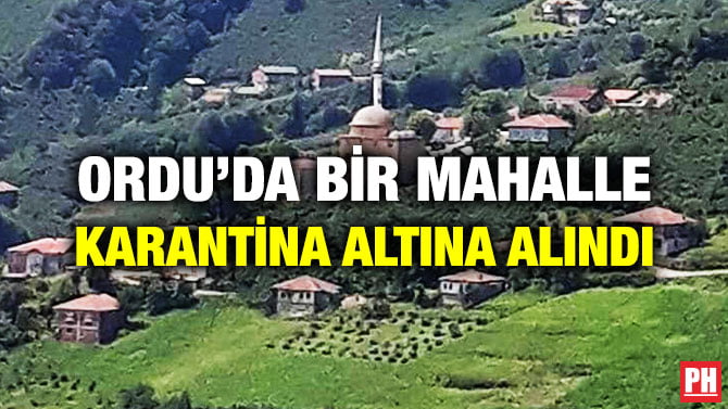 ORDU’DA BİR MAHALLE KARANTİNA ALTINA ALINDI