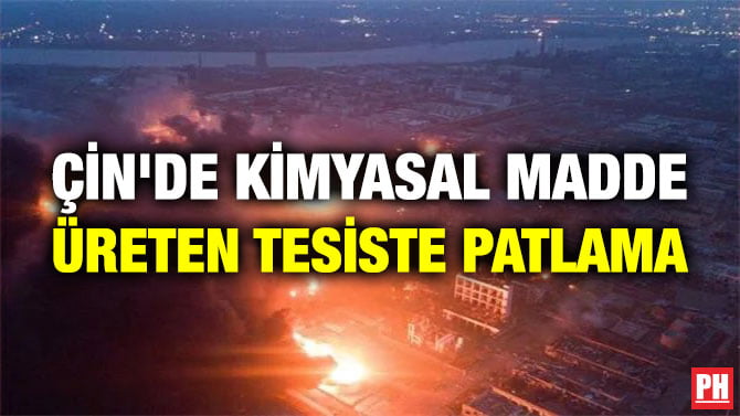 ÇİN’DE KİMYASAL MADDE ÜRETEN TESİSTE PATLAMA