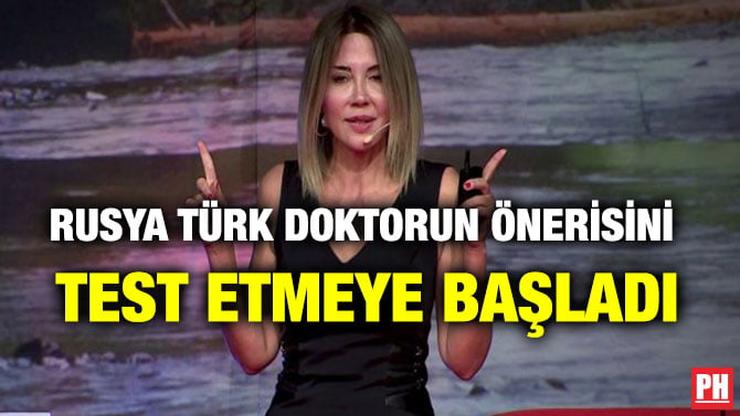 RUSYA TÜRK DOKTORUN ÖNERİSİNİ TEST ETMEYE BAŞLADI