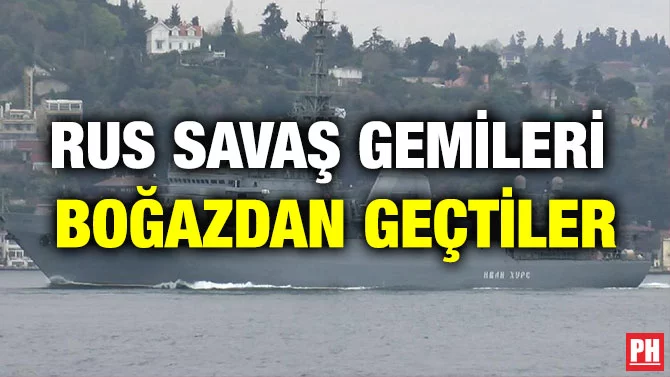 RUS SAVAŞ GEMİLERİ BOĞAZDAN GEÇTİLER