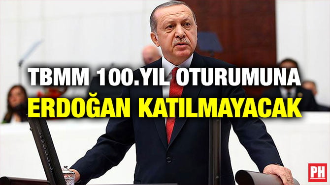 TBMM 100.YIL OTURUMUNA ERDOĞAN KATILMAYACAK