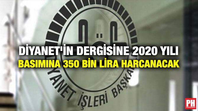 DİYANET’İN DERGİSİNE 2020 YILI BASIMINA 350 BİN LİRA HARCANACAK