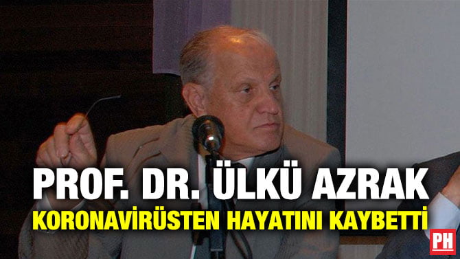 PROF. DR. ÜLKÜ AZRAK KORONAVİRÜSTEN HAYATINI KAYBETTİ