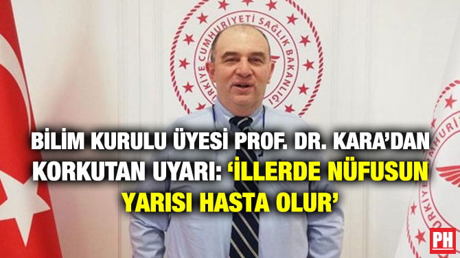 BİLİM KURULU ÜYESİ PROF. DR. KARA’DAN KORKUTAN UYARI: ‘İLLERDE NÜFUSUN YARISI HASTA OLUR’