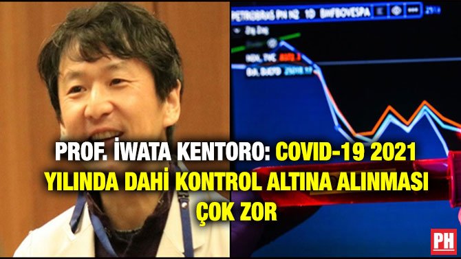 PROF. İWATA KENTORO: COVID-19 2021 YILINDA DAHİ KONTROL ALTINA ALINMASI ÇOK ZOR