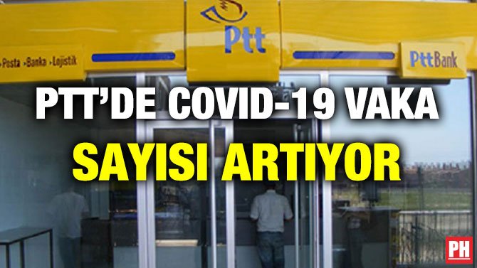 PTT’DE COVID-19 VAKA SAYISI ARTIYOR