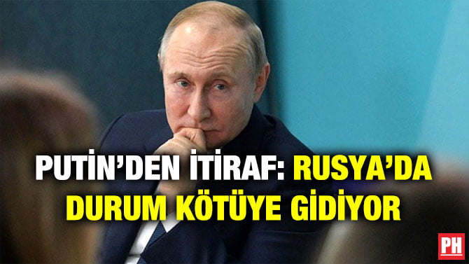 PUTİN’DEN İTİRAF: RUSYA’DA DURUM KÖTÜYE GİDİYOR