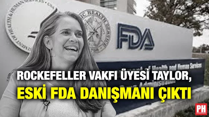 ROCKEFELLER VAKFI ÜYESİ TAYLOR, ESKİ FDA DANIŞMANI ÇIKTI