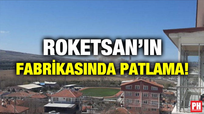 ROKETSAN’IN FABRİKASINDA PATLAMA!