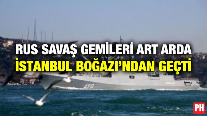 RUS SAVAŞ GEMİLERİ ART ARDA İSTANBUL BOĞAZI’NDAN GEÇTİ