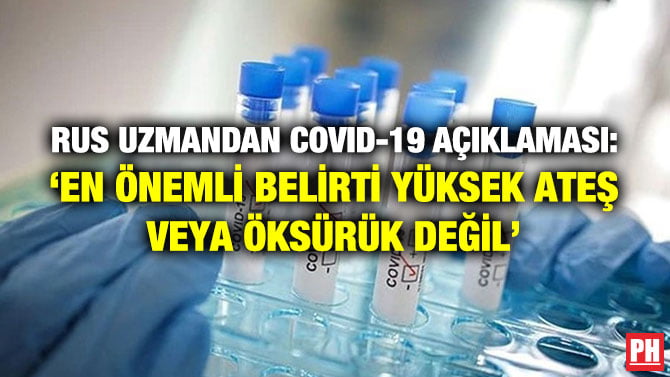 RUS UZMANDAN COVID-19 AÇIKLAMASI: ‘EN ÖNEMLİ BELİRTİ YÜKSEK ATEŞ VEYA ÖKSÜRÜK DEĞİL’