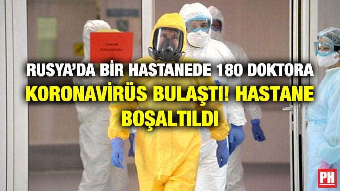 RUSYA’DA BİR HASTANEDE 180 DOKTORA KORONAVİRÜS BULAŞTI! HASTANE BOŞALTILDI