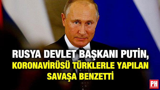 RUSYA DEVLET BAŞKANI PUTİN, KORONAVİRÜSÜ TÜRKLERLE YAPILAN SAVAŞA BENZETTİ