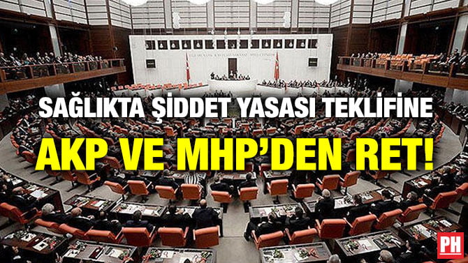 SAĞLIKTA ŞİDDET YASASI TEKLİFİNE AKP VE MHP’DEN RET!