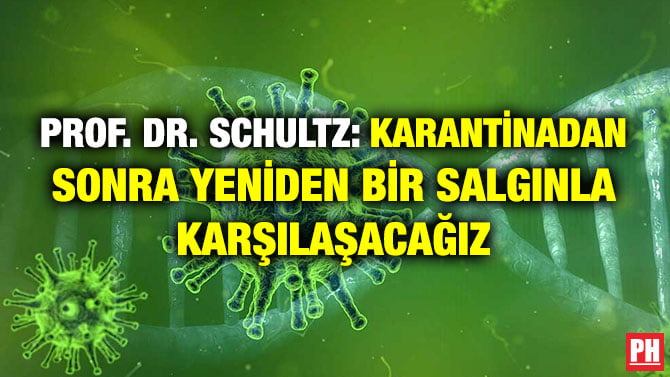 PROF. DR. SCHULTZ: KARANTİNADAN SONRA YENİDEN BİR SALGINLA KARŞILAŞACAĞIZ