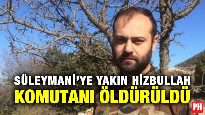 SÜLEYMANİ’YE YAKIN HİZBULLAH KOMUTANI ÖLDÜRÜLDÜ