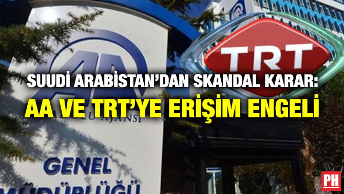 SUUDİ ARABİSTAN’DAN SKANDAL KARAR: AA VE TRT’YE ERİŞİM ENGELİ
