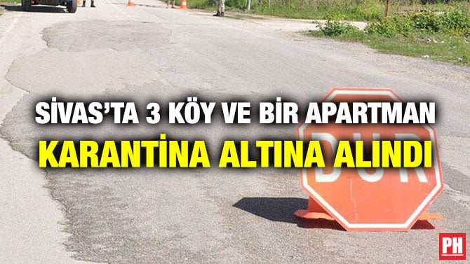 SİVAS’TA 3 KÖY VE BİR APARTMAN KARANTİNA ALTINA ALINDI