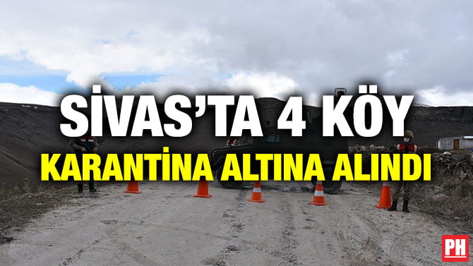 SİVAS’TA 4 KÖY KARANTİNA ALTINA ALINDI