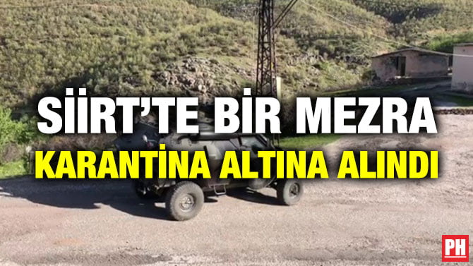 SİİRT’TE BİR MEZRA KARANTİNA ALTINA ALINDI