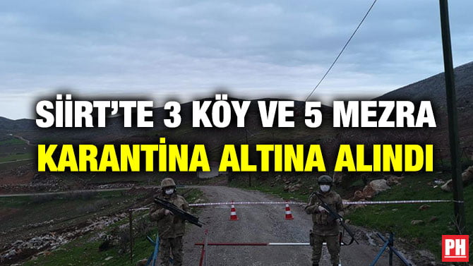 SİİRT’TE 3 KÖY VE 5 MEZRA KARANTİNA ALTINA ALINDI