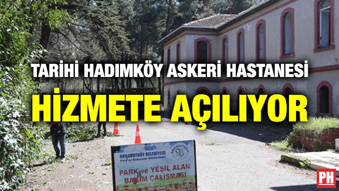 TARİHİ HADIMKÖY ASKERİ HASTANESİ HİZMETE AÇILIYOR