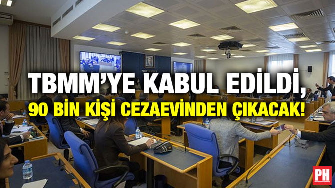 TBMM’YE KABUL EDİLDİ, 90 BİN KİŞİ CEZAEVİNDEN ÇIKACAK!