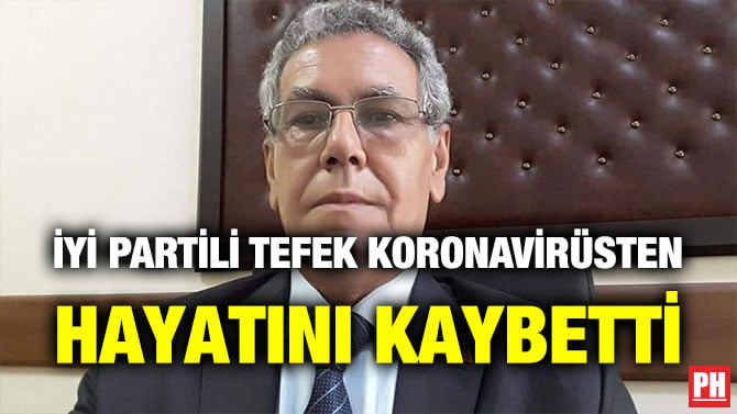 İYİ PARTİLİ TEFEK KORONAVİRÜSTEN HAYATINI KAYBETTİ