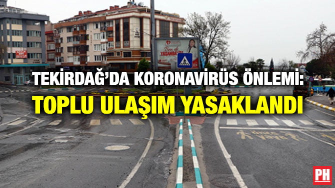 TEKİRDAĞ’DA KORONAVİRÜS ÖNLEMİ: TOPLU ULAŞIM YASAKLANDI