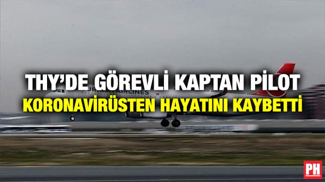 THY’DE GÖREVLİ KAPTAN PİLOT KORONAVİRÜSTEN HAYATINI KAYBETTİ