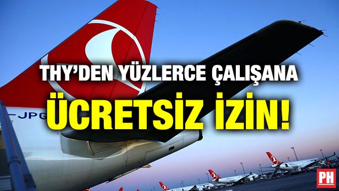 THY’DEN YÜZLERCE ÇALIŞANA ÜCRETSİZ İZİN!