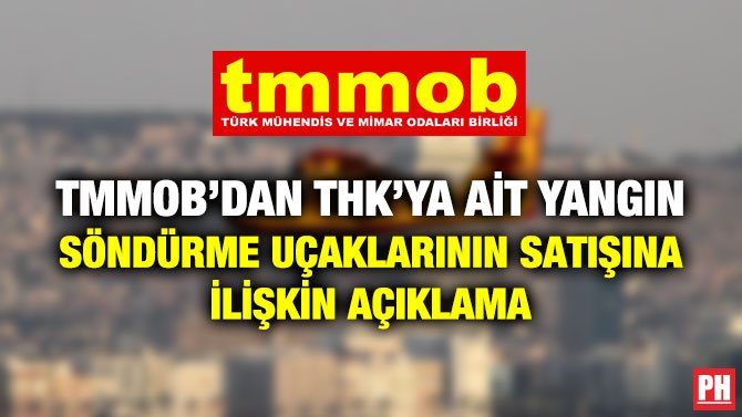 TMMOB’DAN THK’YA AİT YANGIN SÖNDÜRME UÇAKLARININ SATIŞINA İLİŞKİN AÇIKLAMA