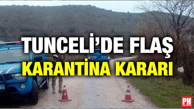 TUNCELİ’DE FLAŞ KARANTİNA KARARI
