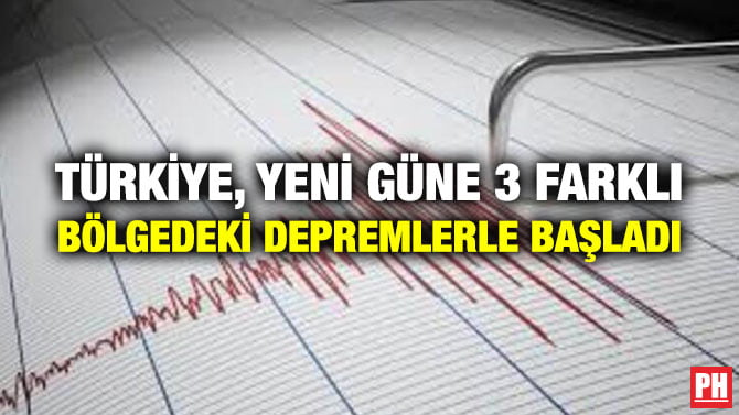 TÜRKİYE, YENİ GÜNE 3 FARKLI BÖLGEDEKİ DEPREMLERLE BAŞLADI