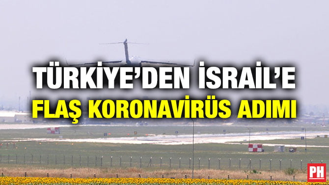 TÜRKİYE’DEN İSRAİL’E FLAŞ KORONAVİRÜS ADIMI