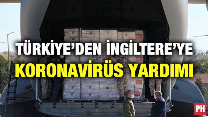 TÜRKİYE’DEN İNGİLTERE’YE KORONAVİRÜS YARDIMI