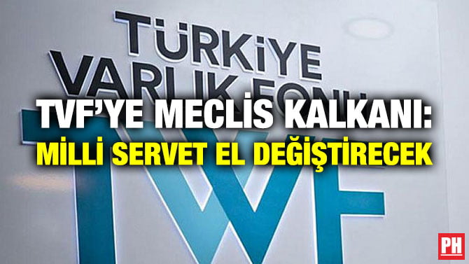 TVF’YE MECLİS KALKANI: MİLLİ SERVET EL DEĞİŞTİRECEK