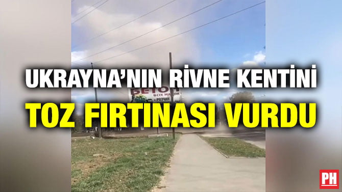 UKRAYNA’NIN RİVNE KENTİNİ TOZ FIRTINASI VURDU