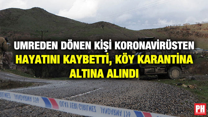 UMREDEN DÖNEN KİŞİ KORONAVİRÜSTEN HAYATINI KAYBETTİ, KÖY KARANTİNA ALTINA ALINDI
