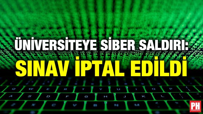 ÜNİVERSİTEYE SİBER SALDIRI: SINAV İPTAL EDİLDİ