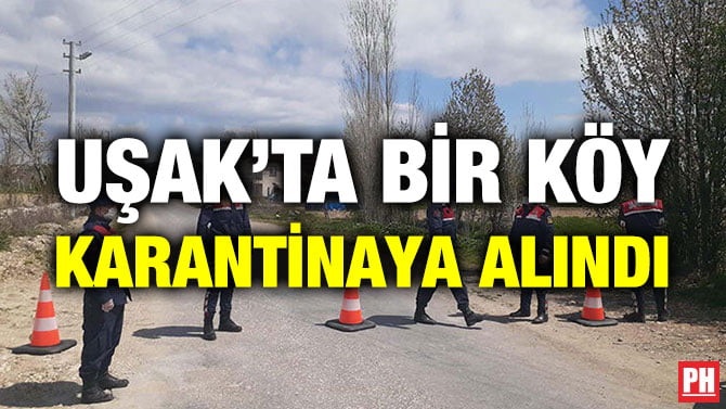 UŞAK’TA BİR KÖY KARANTİNAYA ALINDI