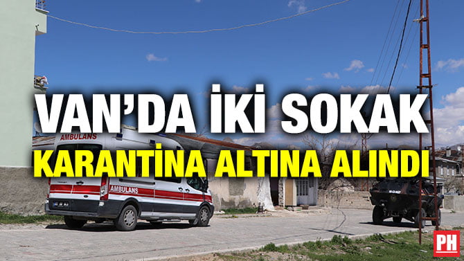 VAN’DA İKİ SOKAK KARANTİNA ALTINA ALINDI